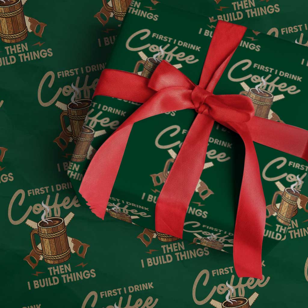 Funny Carpenter Woodworking Wrapping Paper Roll First I Drink Coffe Then I Build Things - Wonder Print Shop