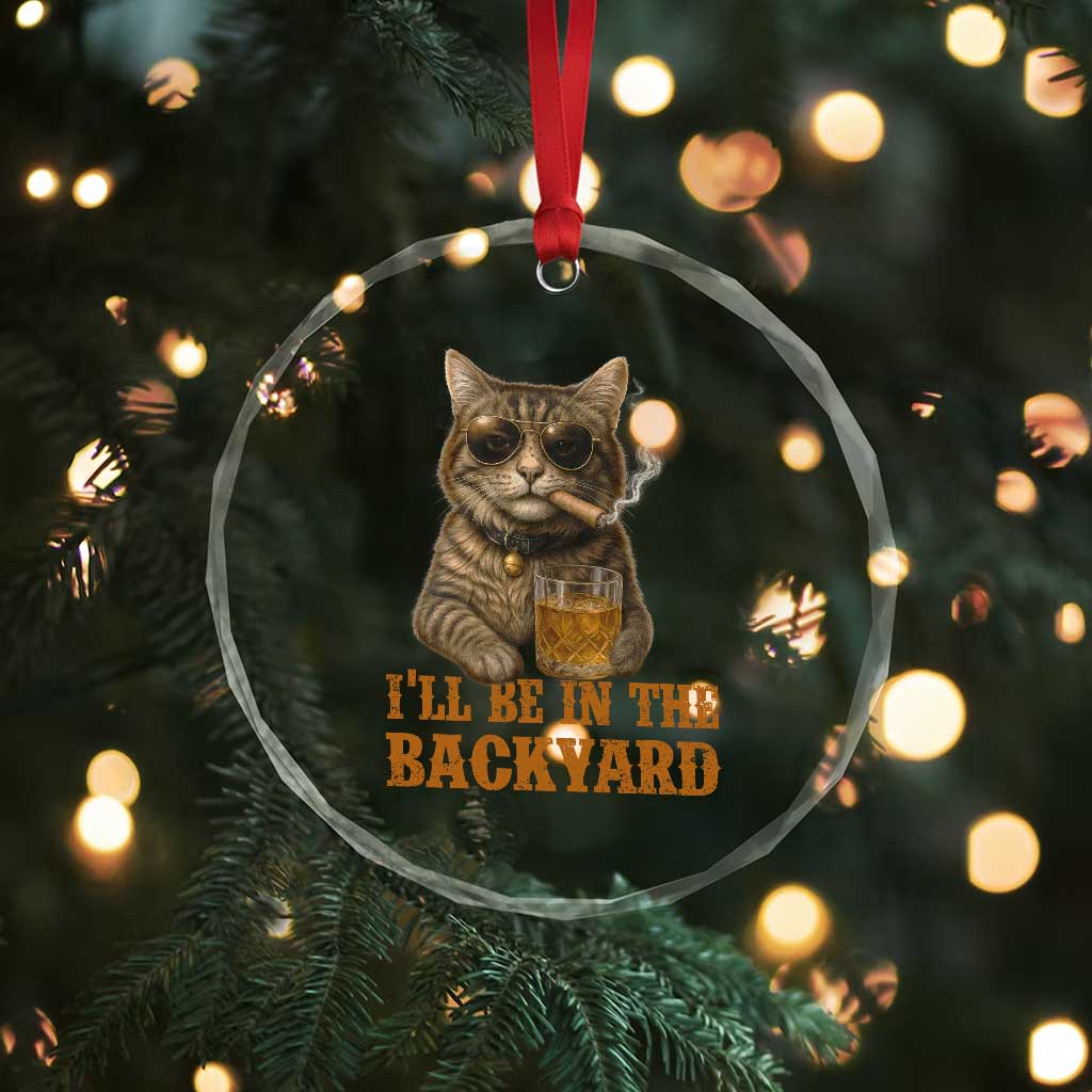 Funny Cat Bourbon Lover Crystal Glass Ornament I Will Be In The Backyard Cigar Meme TS12