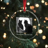 Funny Cat Crystal Glass Ornament I Do Not Think Therefore I Do Not Am Goth Emo Grunge Witchy TS10