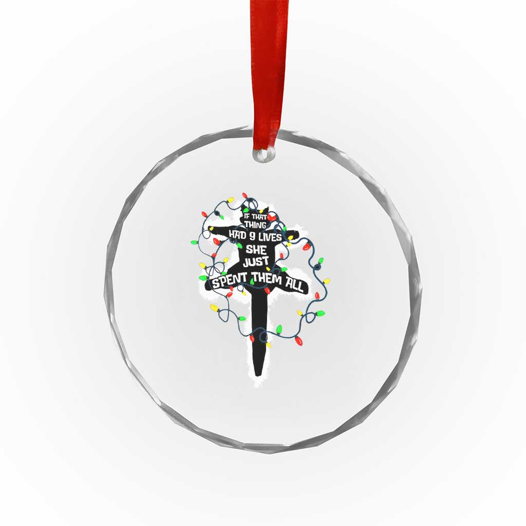 Funny Cat Xmas Crystal Glass Ornament Pussy-cat If That Thing Had Nine Lives She Just Spent Them All Meowy Catmas Gift TS10