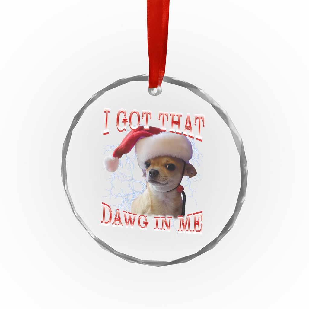 Funny Chihuahua Christmas Meme Crystal Glass Ornament I Got That Dawg In Me - Wonder Print Shop