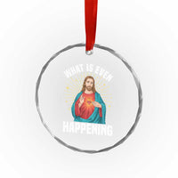 Funny Christian Crystal Glass Ornament What Is Even Happening - Wonder Print Shop