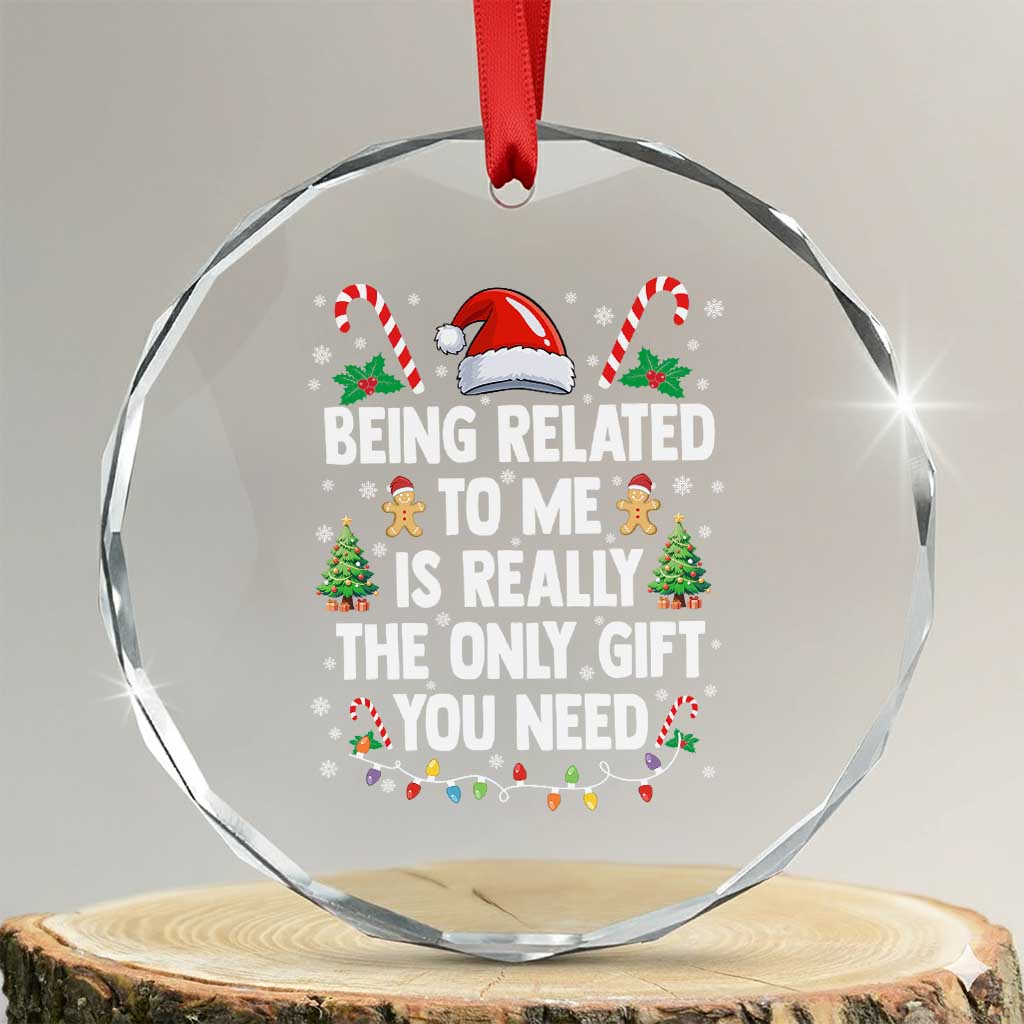 Funny Christmas Being Related To Me is Really The Only Gift You Need Crystal Glass Ornament - Wonder Print Shop