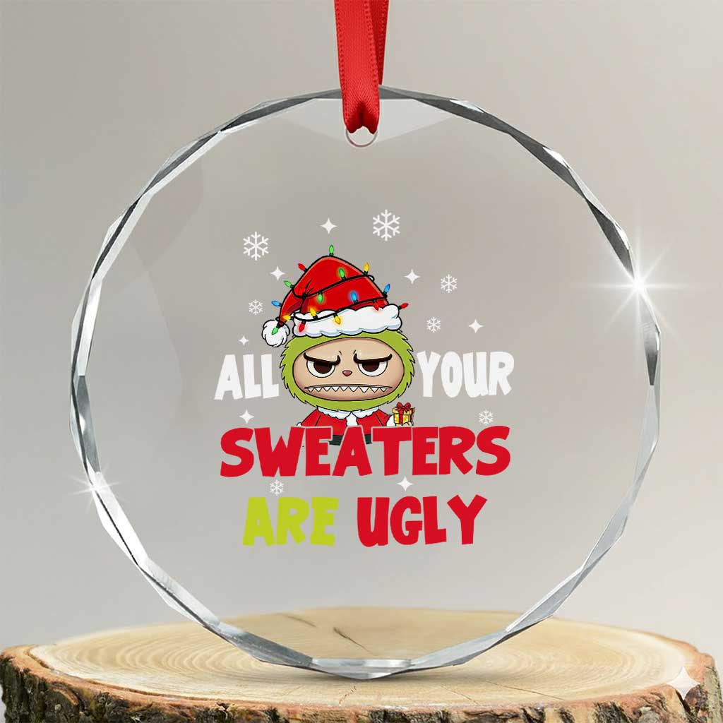 Funny Christmas Crystal Glass Ornament All Your Sweaters Are Ugly Kawaii Grinchy Bubu - Wonder Print Shop