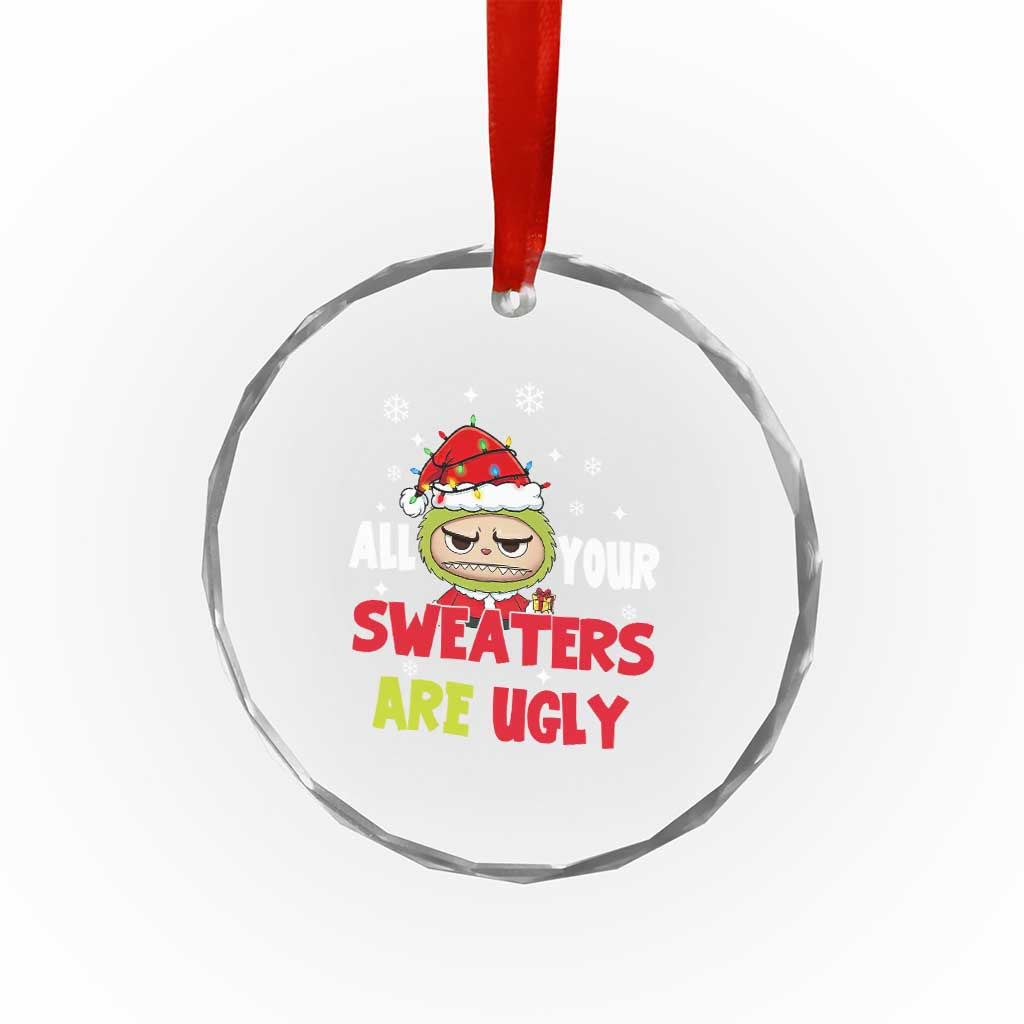 Funny Christmas Crystal Glass Ornament All Your Sweaters Are Ugly Kawaii Grinchy Bubu - Wonder Print Shop