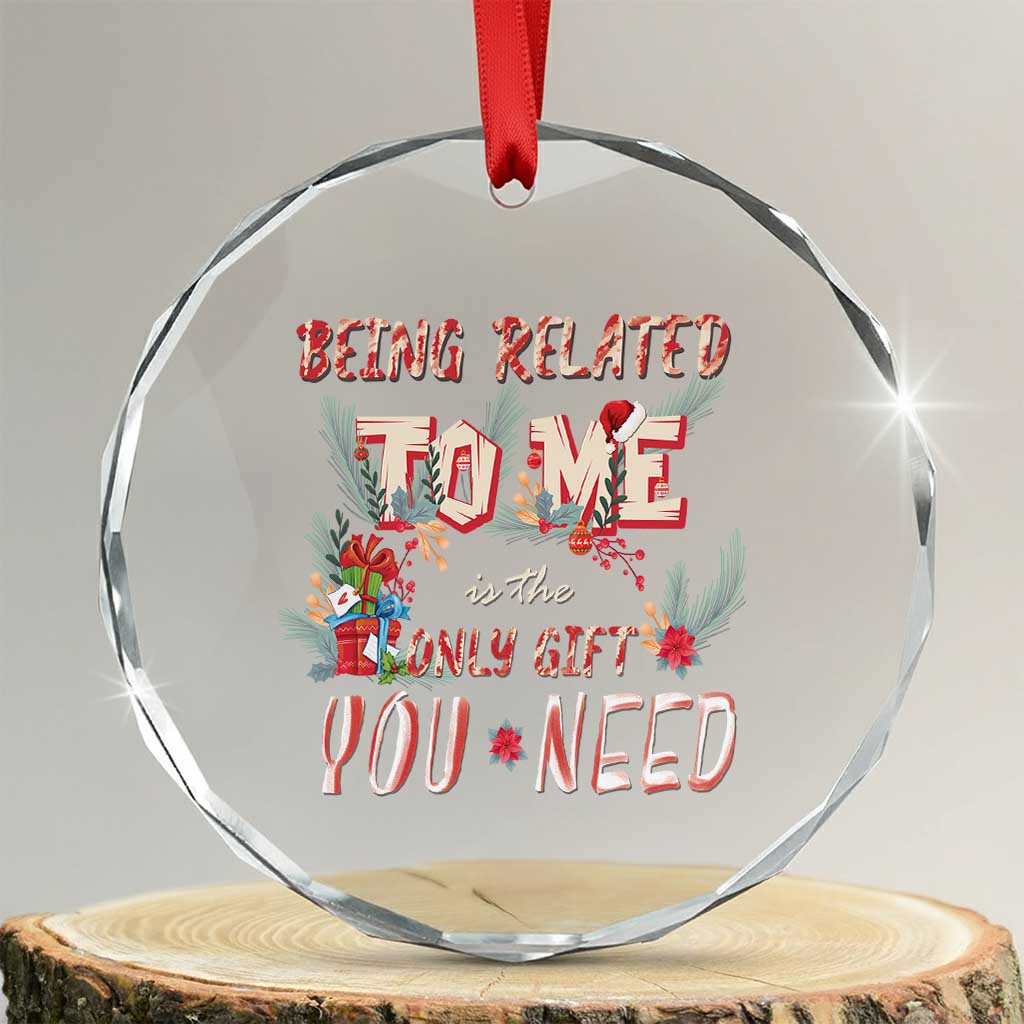 Funny Christmas Crystal Glass Ornament Being Related To Me Is The Only Gift You Need TS02
