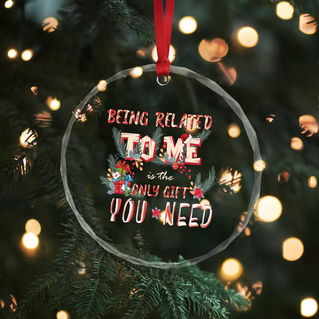 Funny Christmas Crystal Glass Ornament Being Related To Me Is The Only Gift You Need TS02