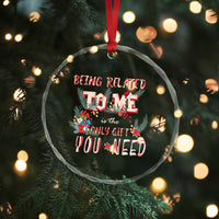 Funny Christmas Crystal Glass Ornament Being Related To Me Is The Only Gift You Need TS02