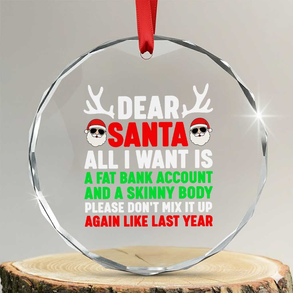 Funny Christmas Crystal Glass Ornament Dear Santa All I Want Is A Fat Bank Account Skinny Body - Wonder Print Shop