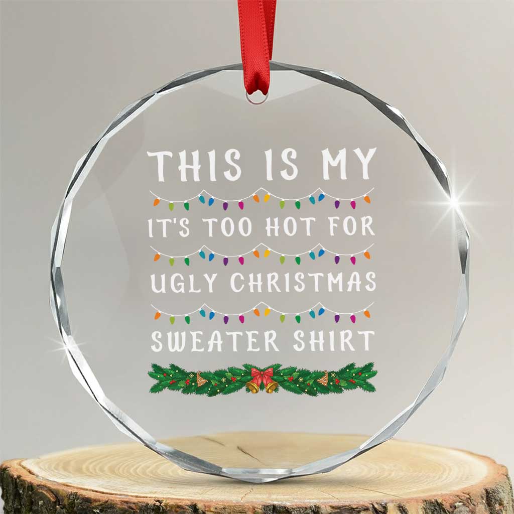 Funny Christmas Crystal Glass Ornament This Is My It's Too Hot For Ugly Christmas Sweater Shirt - Wonder Print Shop