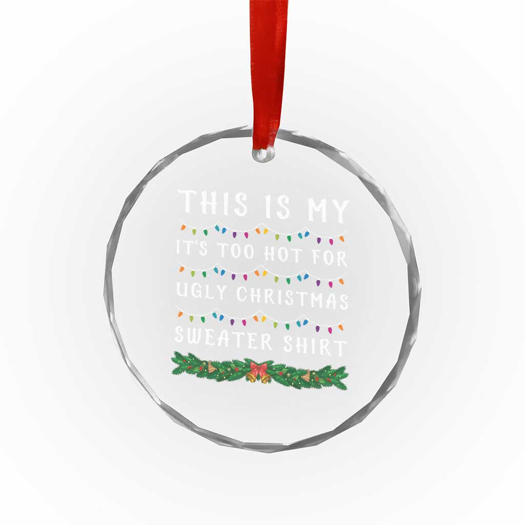 Funny Christmas Crystal Glass Ornament This Is My It's Too Hot For Ugly Christmas Sweater Shirt - Wonder Print Shop