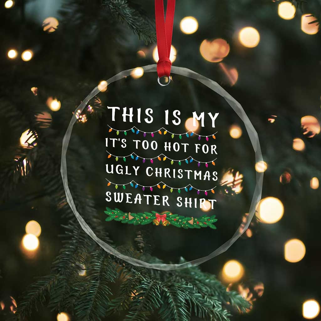 Funny Christmas Crystal Glass Ornament This Is My It's Too Hot For Ugly Christmas Sweater Shirt - Wonder Print Shop