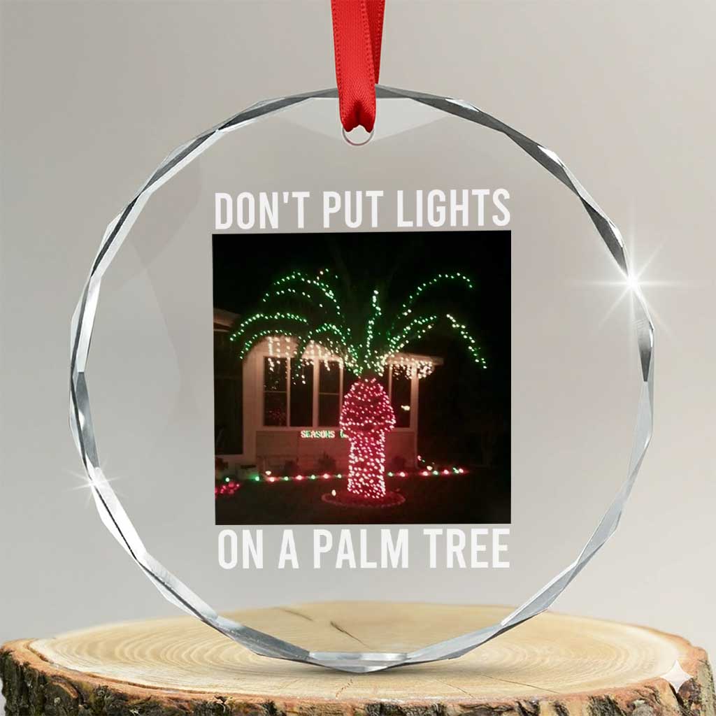 Funny Christmas Dont Put Lights On A Palm Tree Crystal Glass Ornament Xmas Lights Palm Tree Meme - Wonder Print Shop
