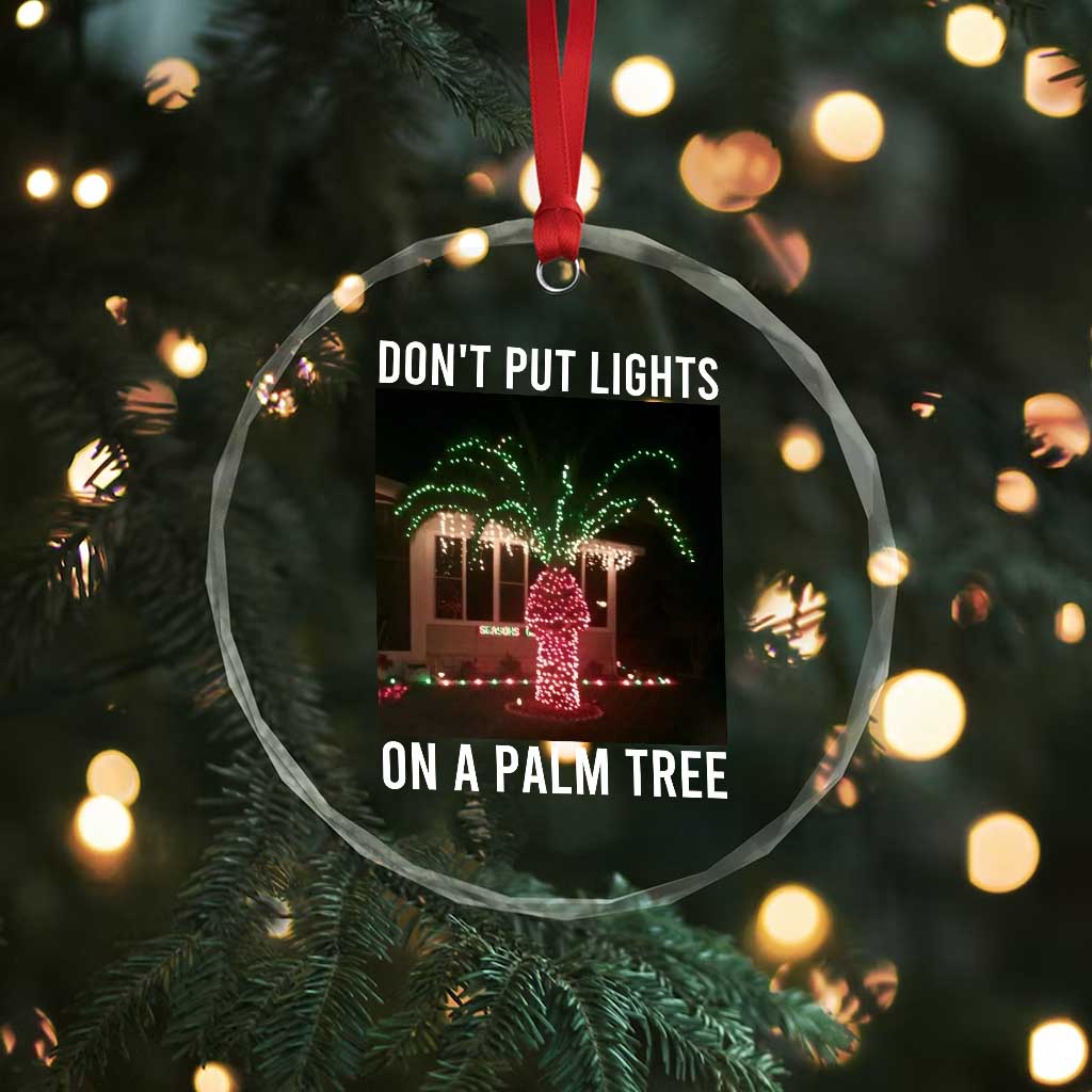Funny Christmas Dont Put Lights On A Palm Tree Crystal Glass Ornament Xmas Lights Palm Tree Meme - Wonder Print Shop
