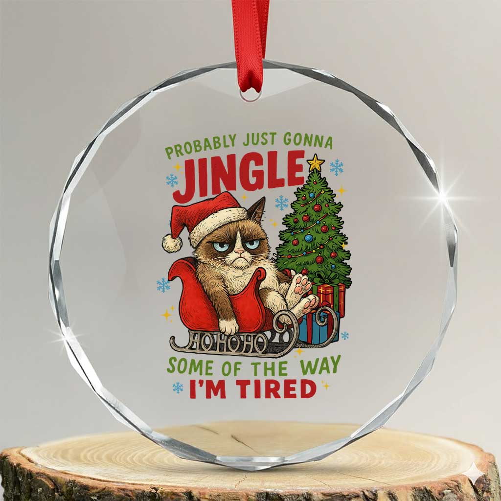 Funny Christmas Grumpy Cat Crystal Glass Ornament Probably Just Gonna Jingle Some Of The Way I Am Tired - Wonder Print Shop