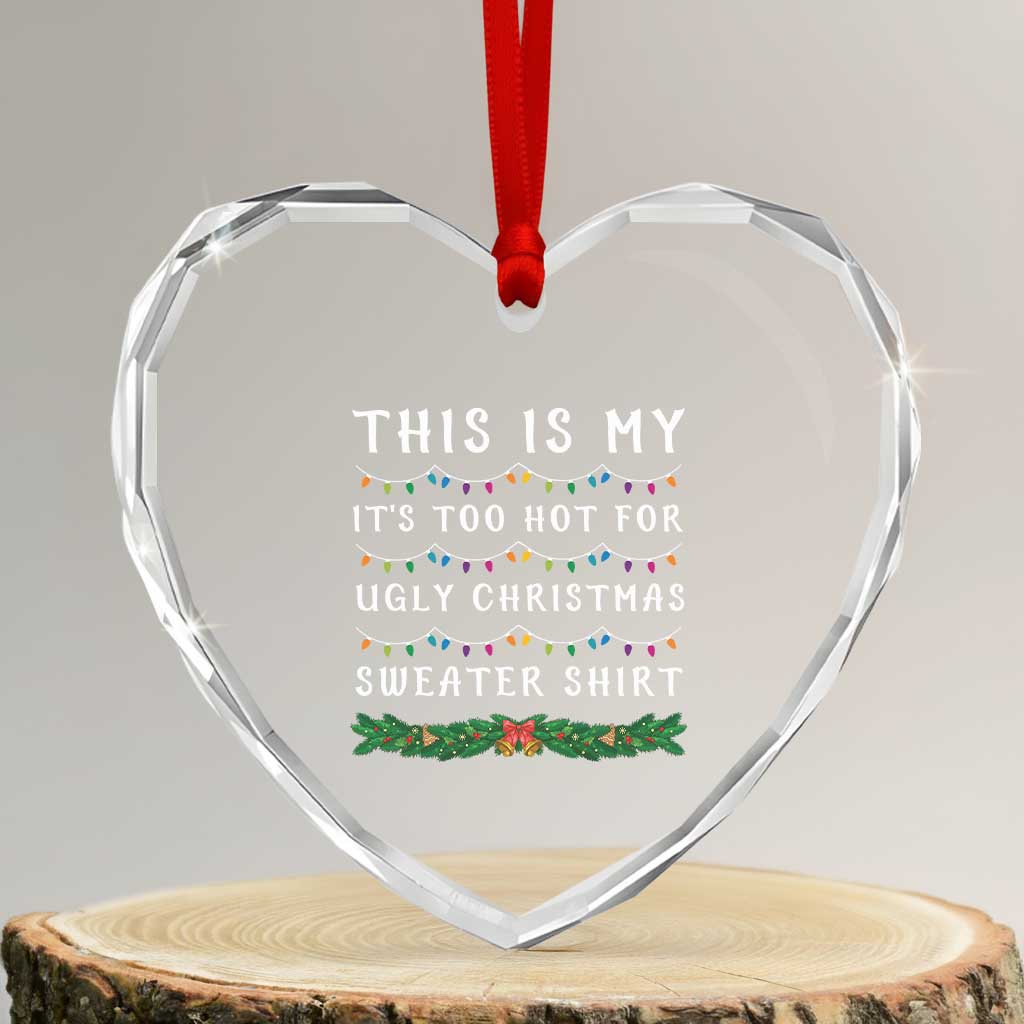 Funny Christmas Heart Crystal Glass Ornament This Is My It's Too Hot For Ugly Christmas Sweater Shirt - Wonder Print Shop