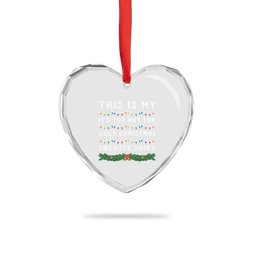 Funny Christmas Heart Crystal Glass Ornament This Is My It's Too Hot For Ugly Christmas Sweater Shirt - Wonder Print Shop