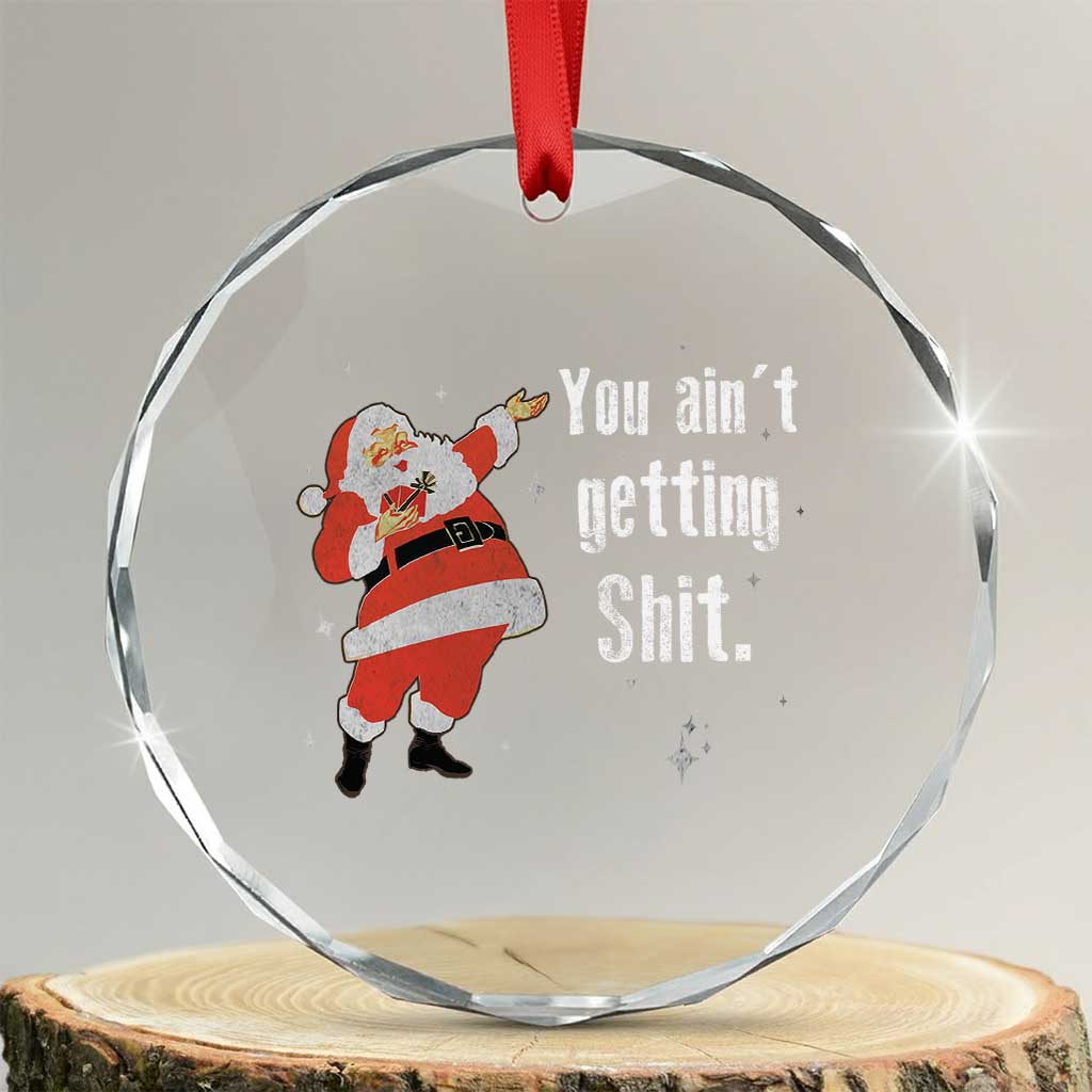 Funny Christmas Santa Crystal Glass Ornament You Ain't Getting Shit Vintage Xmas Santa TS11