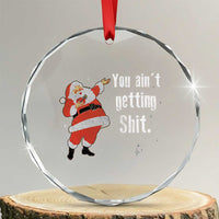 Funny Christmas Santa Crystal Glass Ornament You Ain't Getting Shit Vintage Xmas Santa TS11