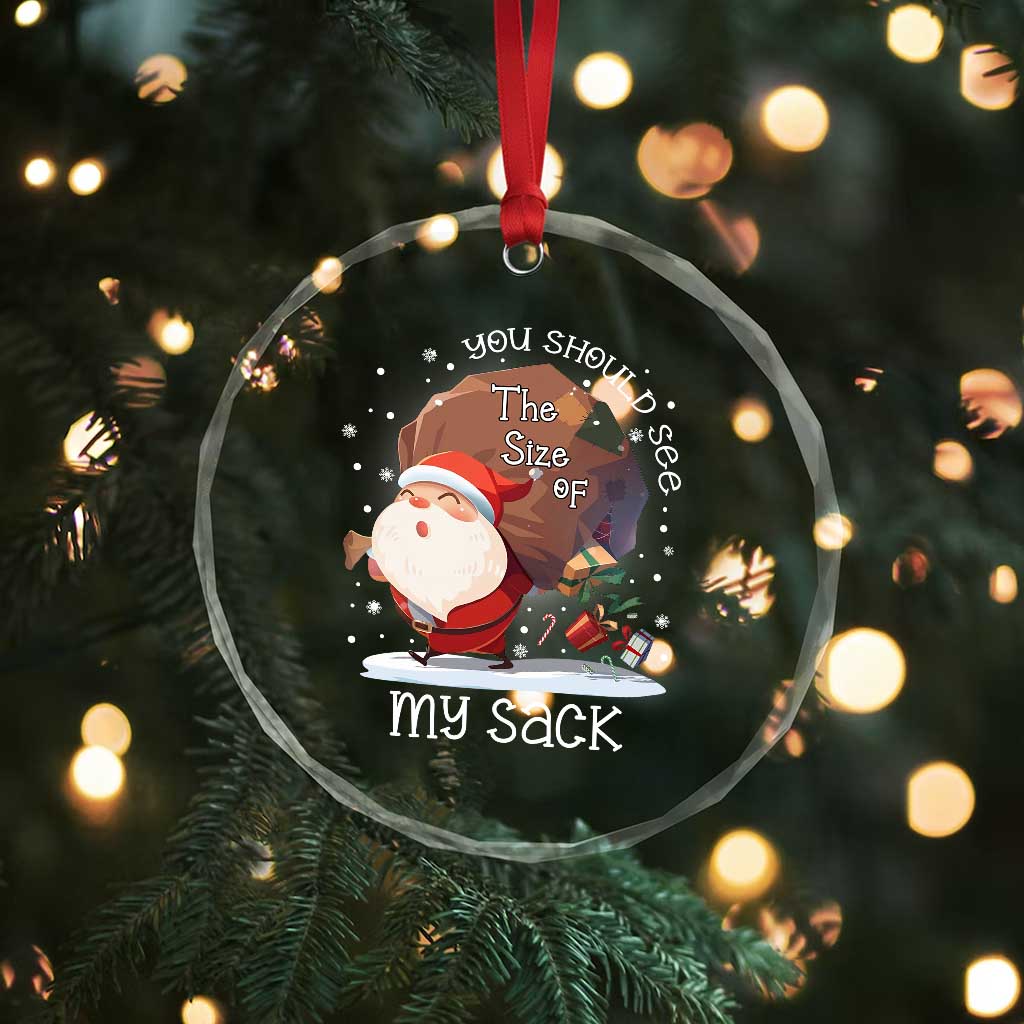 Funny Christmas Santa Crystal Glass Ornament You Should See The Size Of My Sack Presents - Wonder Print Shop