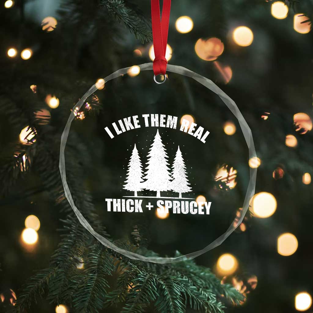 Funny Christmas Tree Crystal Glass Ornament I Like Them Real Thick and Sprucey Holiday Trees Pun - Wonder Print Shop