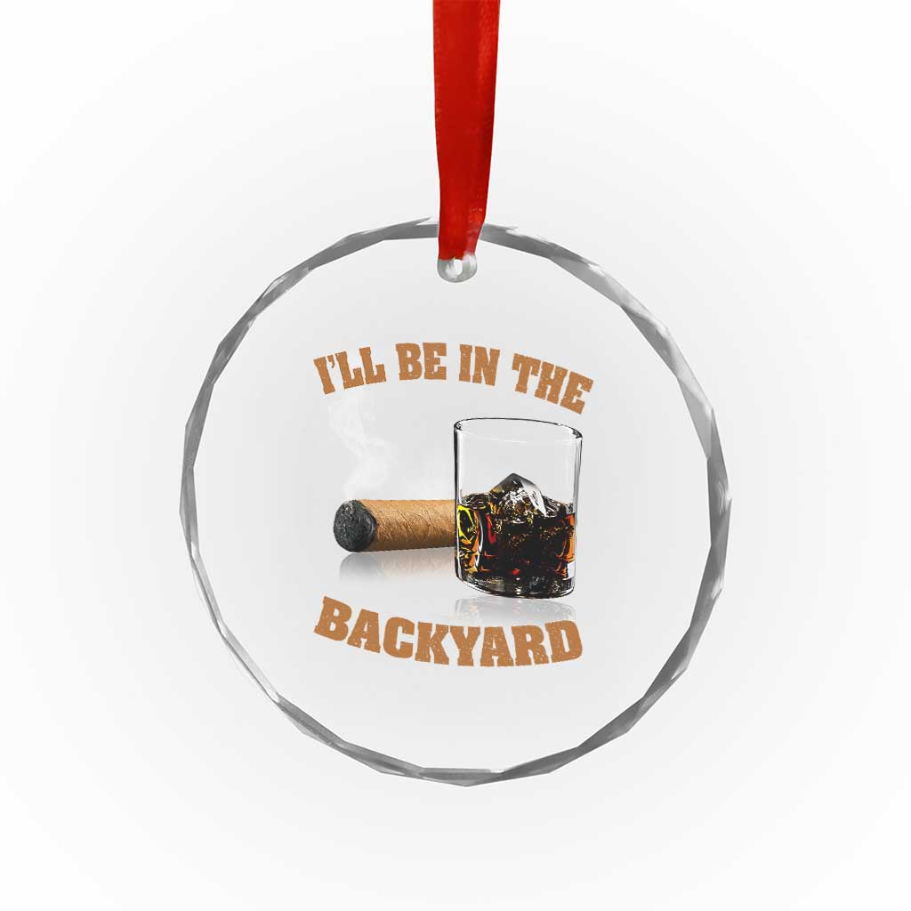 Funny Cigar Bourbon Lovers Crystal Glass Ornament I'll Be In The Backyard - Wonder Print Shop