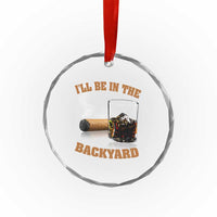 Funny Cigar Bourbon Lovers Crystal Glass Ornament I'll Be In The Backyard - Wonder Print Shop