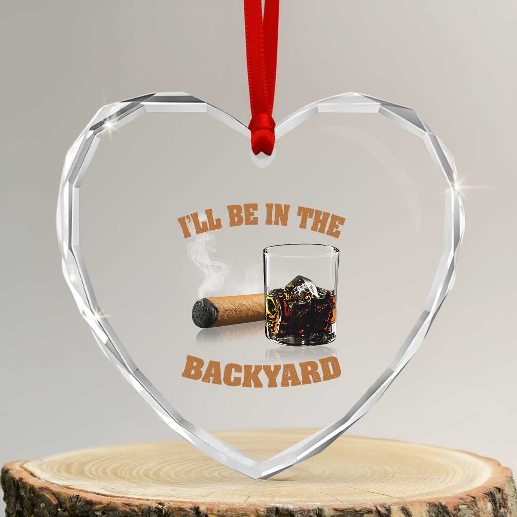 Funny Cigar Bourbon Lovers Heart Crystal Glass Ornament I'll Be In The Backyard - Wonder Print Shop