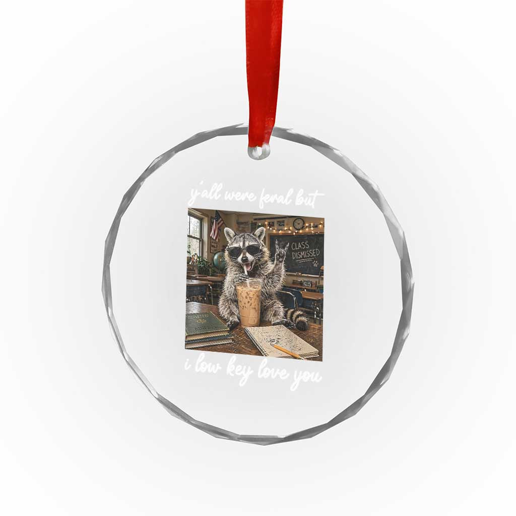 Funny Classroom Raccoon Iced Coffee Teacher Crystal Glass Ornament Y'all Were Feral But I Low Key Love You
