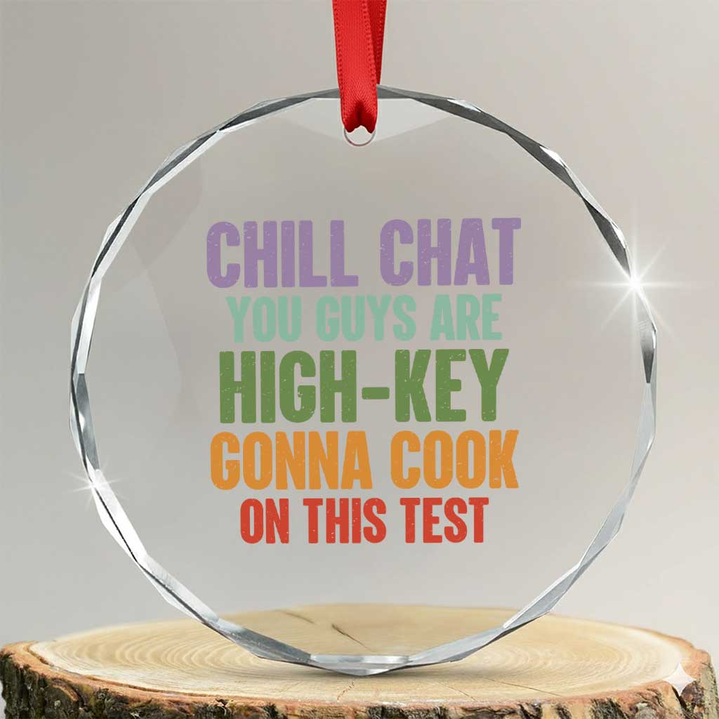 Funny Cool Teacher Testing Day Encouragement Crystal Glass Ornament Chill Chat You Guys Are High-Key Gonna Cook On This Test