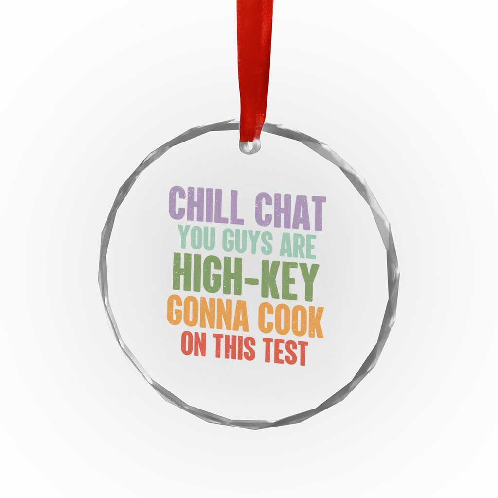 Funny Cool Teacher Testing Day Encouragement Crystal Glass Ornament Chill Chat You Guys Are High-Key Gonna Cook On This Test