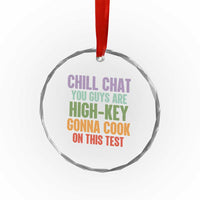 Funny Cool Teacher Testing Day Encouragement Crystal Glass Ornament Chill Chat You Guys Are High-Key Gonna Cook On This Test