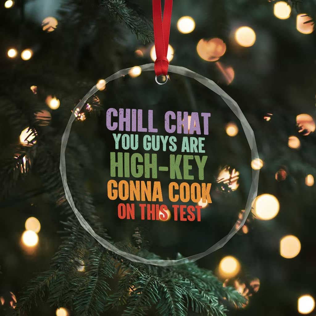 Funny Cool Teacher Testing Day Encouragement Crystal Glass Ornament Chill Chat You Guys Are High-Key Gonna Cook On This Test