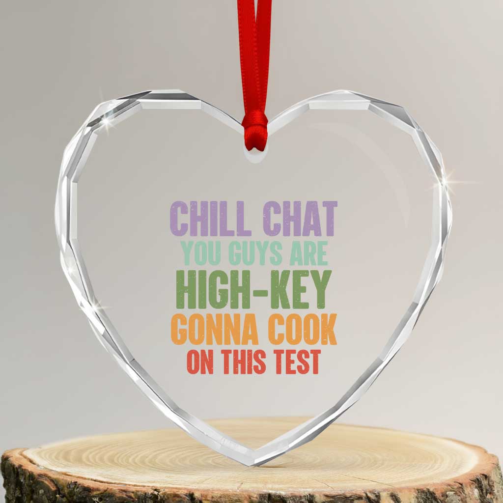 Funny Cool Teacher Testing Day Encouragement Heart Crystal Glass Ornament Chill Chat You Guys Are High-Key Gonna Cook On This Test