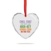 Funny Cool Teacher Testing Day Encouragement Heart Crystal Glass Ornament Chill Chat You Guys Are High-Key Gonna Cook On This Test