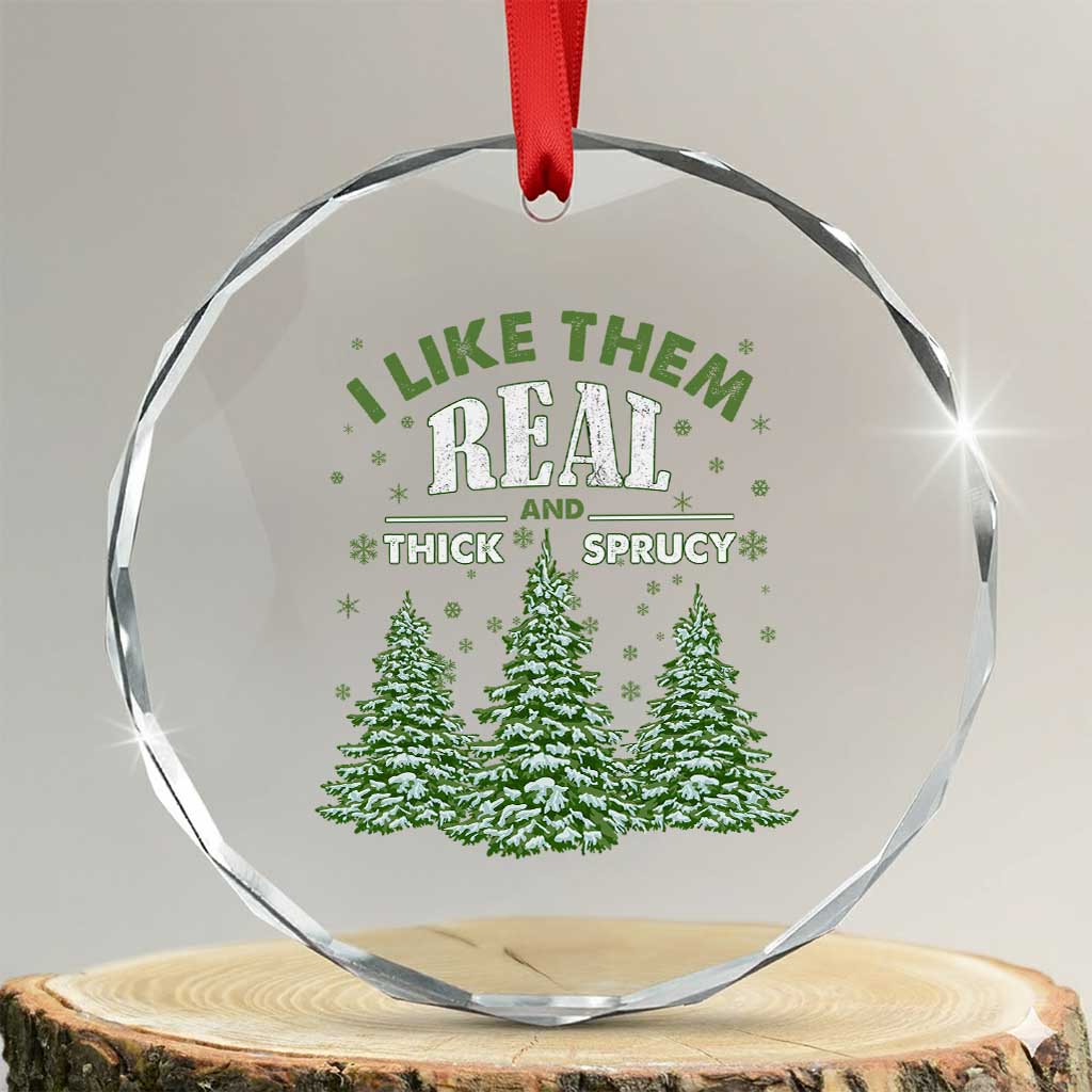 Funny Crystal Glass Ornament I Like Them Real Thick And Sprucey TS10
