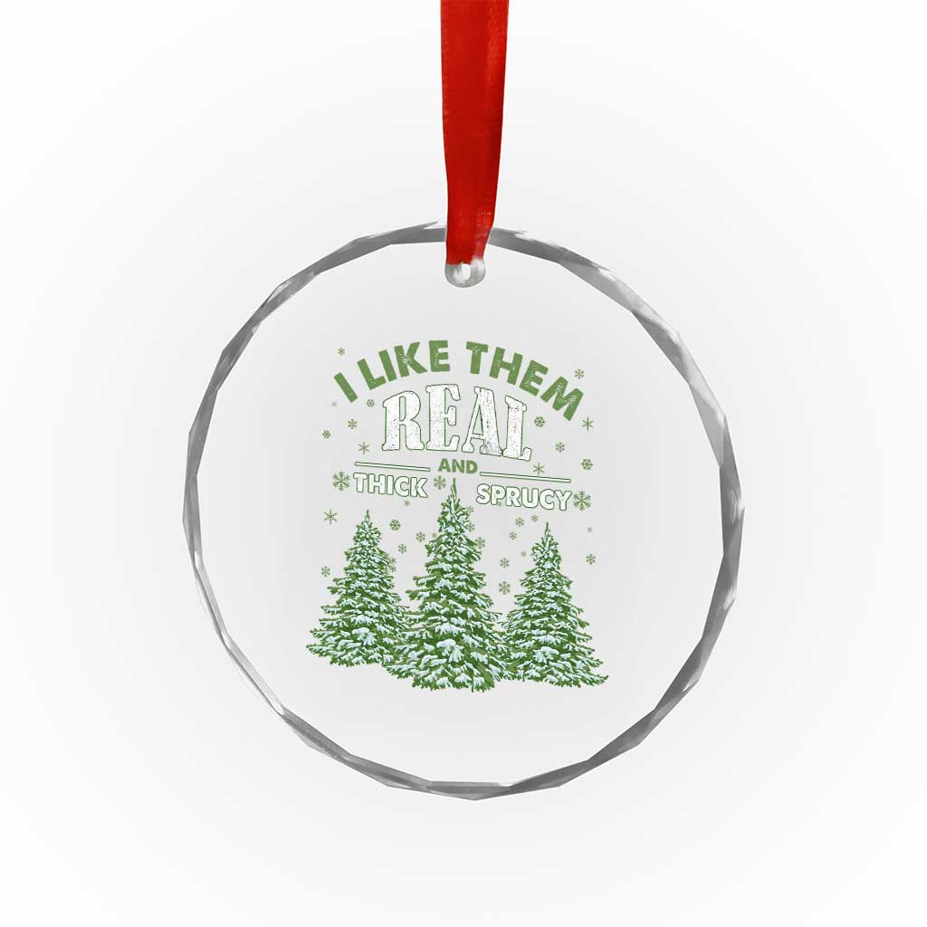 Funny Crystal Glass Ornament I Like Them Real Thick And Sprucey TS10