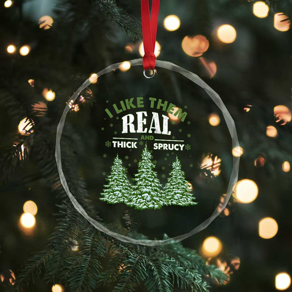 Funny Crystal Glass Ornament I Like Them Real Thick And Sprucey TS10