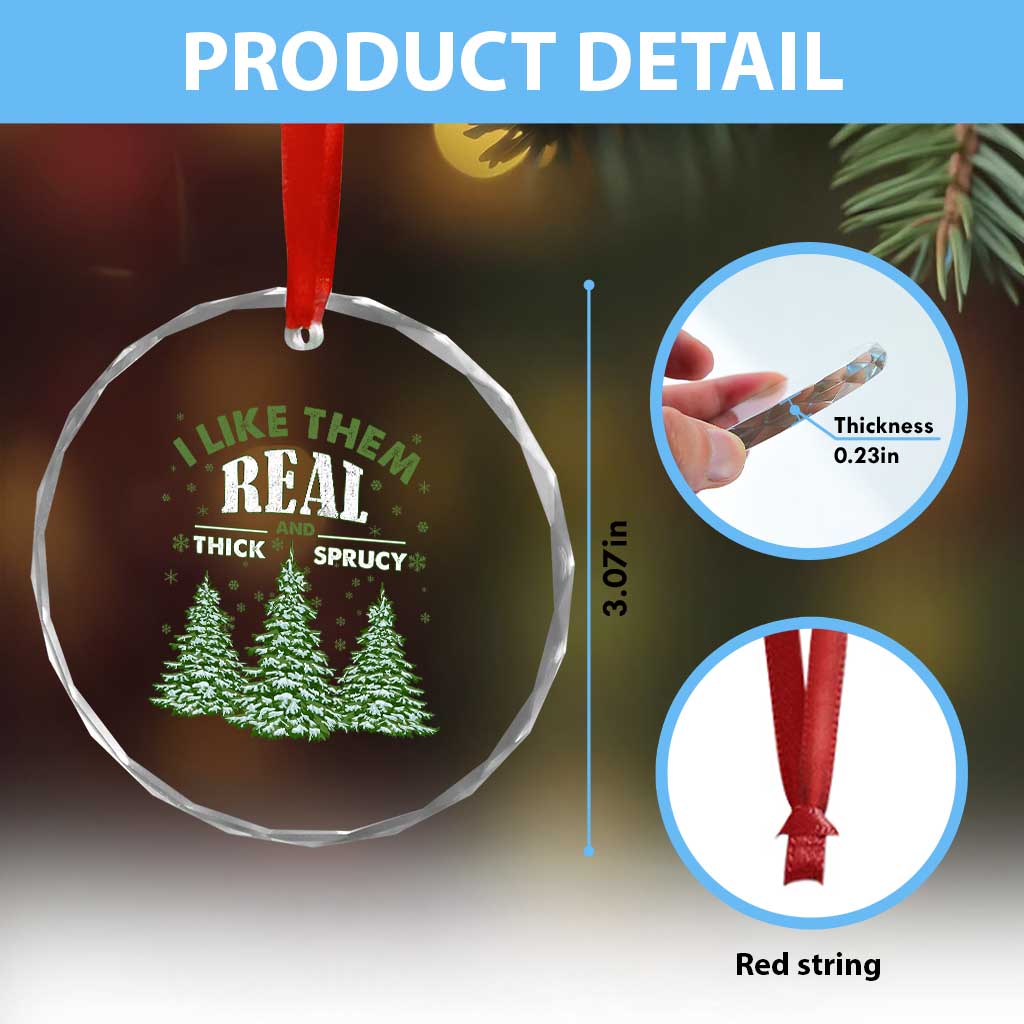Funny Crystal Glass Ornament I Like Them Real Thick And Sprucey TS10
