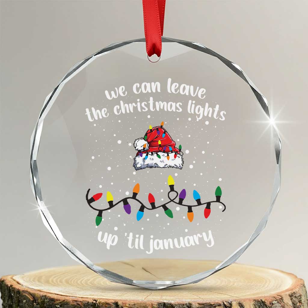Funny Crystal Glass Ornament We Can Leave The Christmas Lights Up 'Til January Merry Xmas Lights TS10