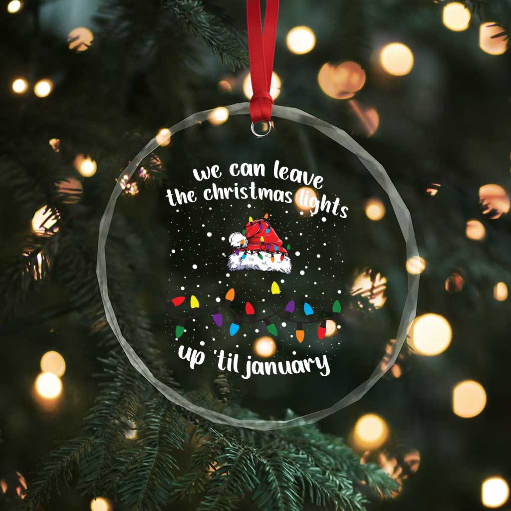 Funny Crystal Glass Ornament We Can Leave The Christmas Lights Up 'Til January Merry Xmas Lights TS10