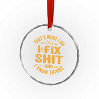Funny Dad Grandpa Crystal Glass Ornament That's What I Do I Fix Shit And I Know Things