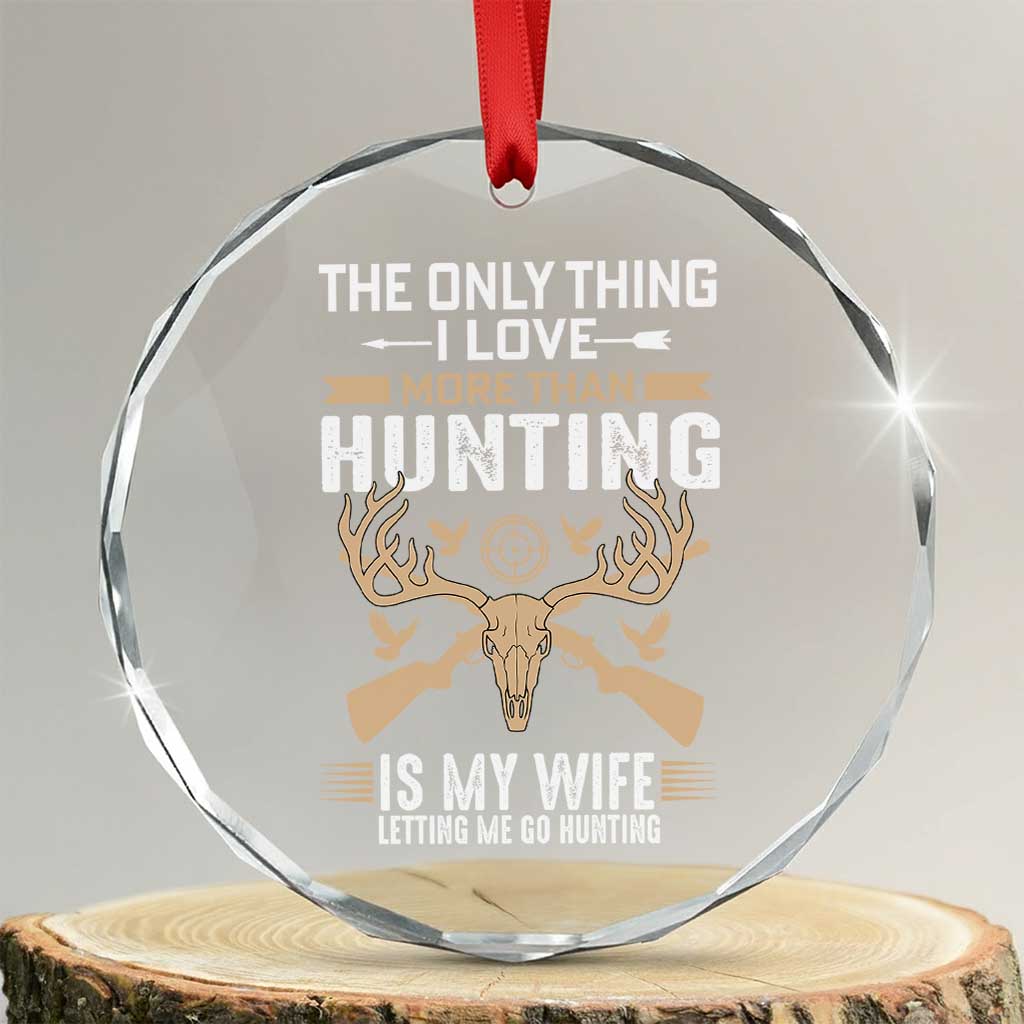 Funny Deer Hunting Husband Crystal Glass Ornament The Only Thing I Love More Than Hunting Is My Wife Letting Me Go Hunting - Wonder Print Shop