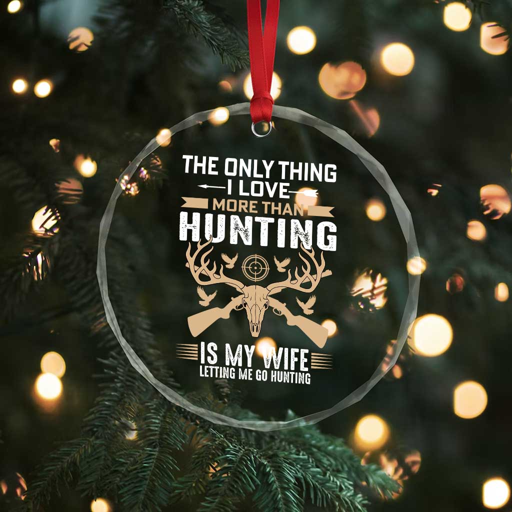 Funny Deer Hunting Husband Crystal Glass Ornament The Only Thing I Love More Than Hunting Is My Wife Letting Me Go Hunting - Wonder Print Shop