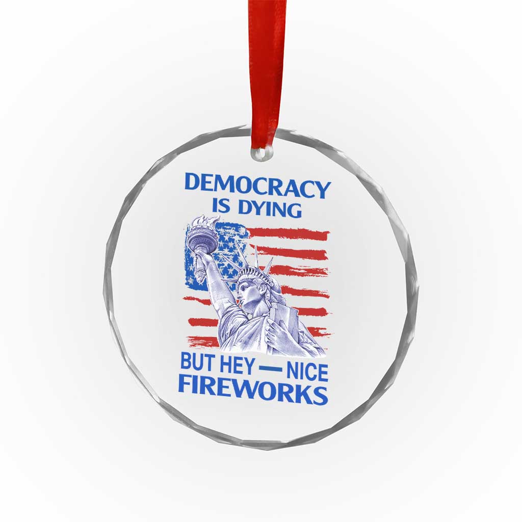 Funny Democracy Is Dying But Hey Nice Fireworks Crystal Glass Ornament Statue of Liberty Patriotic 4th of July American Flag - Wonder Print Shop