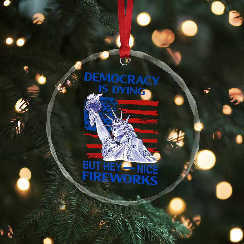 Funny Democracy Is Dying But Hey Nice Fireworks Crystal Glass Ornament Statue of Liberty Patriotic 4th of July American Flag - Wonder Print Shop