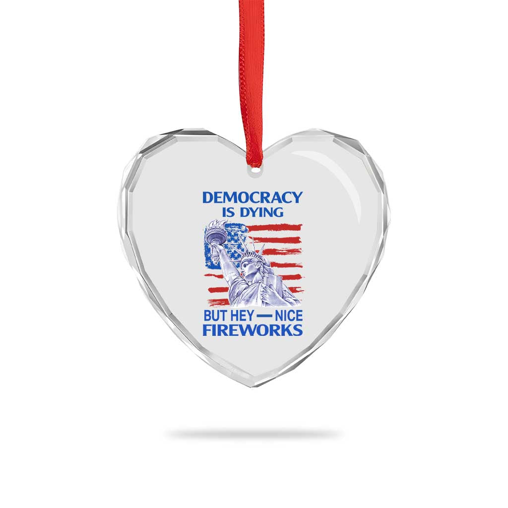 Funny Democracy Is Dying But Hey Nice Fireworks Heart Crystal Glass Ornament Statue of Liberty Patriotic 4th of July American Flag - Wonder Print Shop