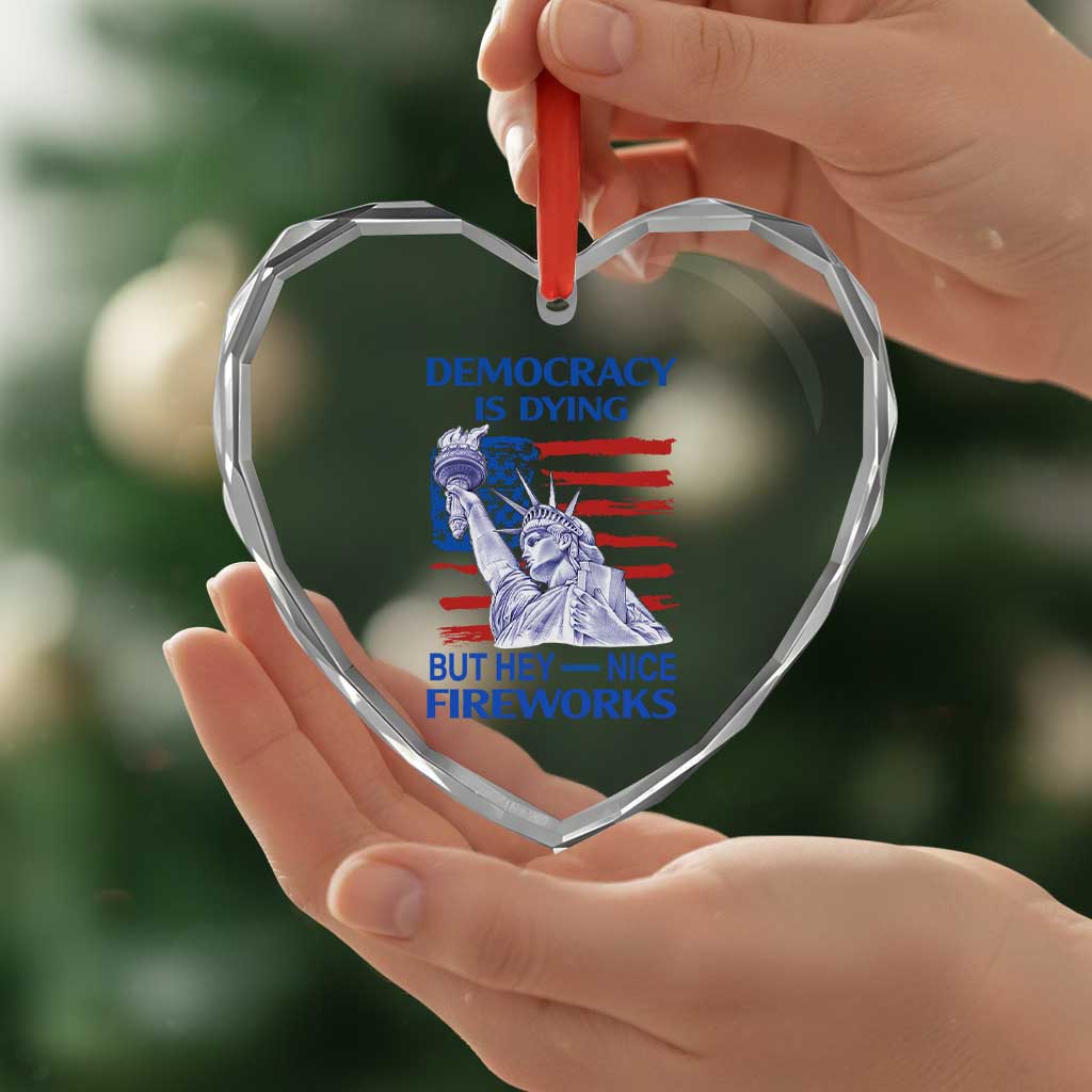 Funny Democracy Is Dying But Hey Nice Fireworks Heart Crystal Glass Ornament Statue of Liberty Patriotic 4th of July American Flag - Wonder Print Shop