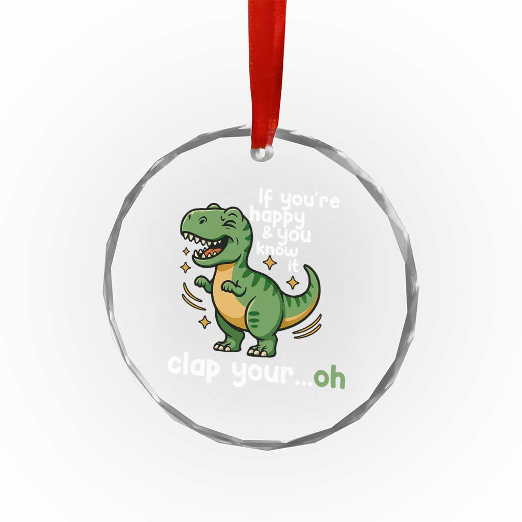 Funny Dino Lovers Crystal Glass Ornament If You Are Happy And You Know It Clap Your Oh - Wonder Print Shop