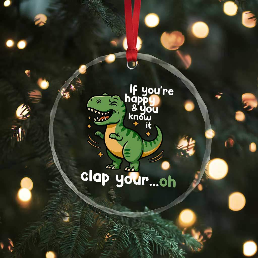 Funny Dino Lovers Crystal Glass Ornament If You Are Happy And You Know It Clap Your Oh - Wonder Print Shop